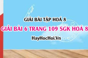 Giải bài 6 trang 109 SGK Hoá 8: Tính chất hoá học của Hidro, Điều chế và ứng dụng của hiđrô